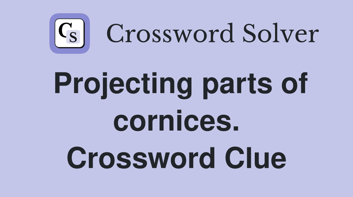 Projecting parts of cornices. Crossword Clue Answers Crossword Solver